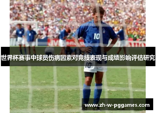 世界杯赛事中球员伤病因素对竞技表现与成绩影响评估研究 世界杯赛事中球员伤病因素对竞技表现与成绩影响评估研究