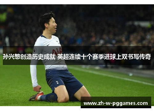 孙兴慜创造历史成就 英超连续十个赛季进球上双书写传奇