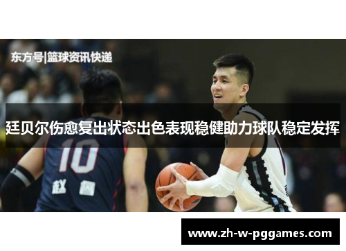 廷贝尔伤愈复出状态出色表现稳健助力球队稳定发挥 廷贝尔伤愈复出状态出色表现稳健助力球队稳定发挥